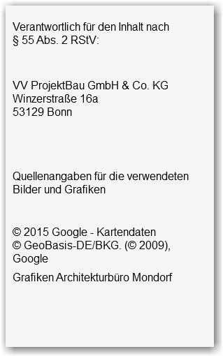  Verantwortlich für den Inhalt nach  § 55 Abs. 2 RStV:  VV ProjektBau GmbH & Co. KG Winzerstraße 16a 53129 Bonn Quellenangaben für die verwendeten Bilder und Grafiken   © 2015 Google - Kartendaten  © GeoBasis-DE/BKG. (© 2009), Google Grafiken Architekturbüro Mondorf 